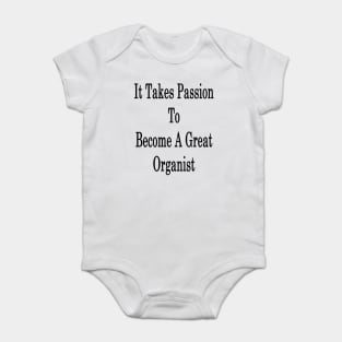 It Takes Passion To Become A Great Organist Baby Bodysuit